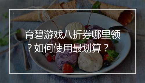 育碧游戏八折券哪里领？如何使用最划算？