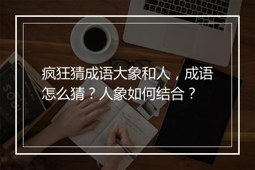 疯狂猜成语大象和人,成语怎么猜?人象如何结合?