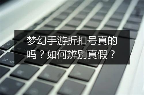 梦幻手游折扣号真的吗？如何辨别真假？