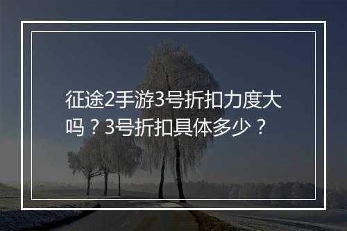 征途2手游3号折扣力度大吗？3号折扣具体多少？