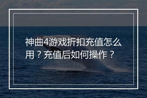 神曲4游戏折扣充值怎么用?充值后如何操作?