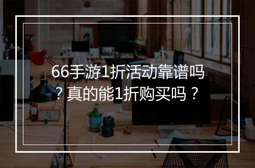 66手游1折活动靠谱吗？真的能1折购买吗？