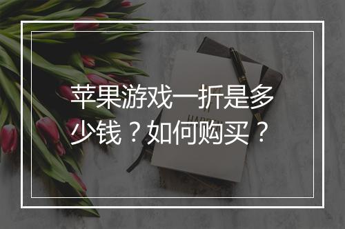 苹果游戏一折是多少钱？如何购买？