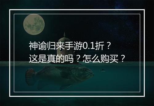 神谕归来手游0.1折?这是真的吗?怎么购买?