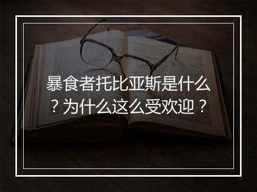 暴食者托比亚斯是什么?为什么这么受欢迎?