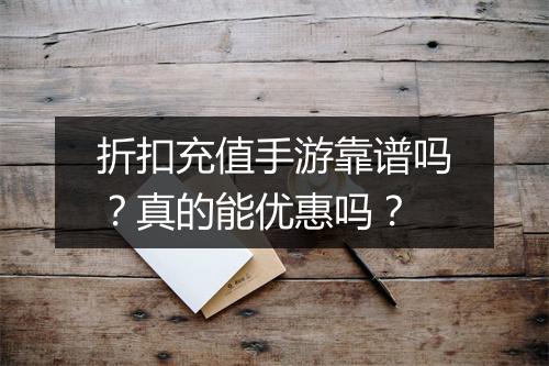 折扣充值手游靠谱吗？真的能优惠吗？